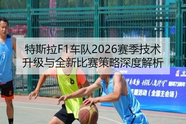 特斯拉F1车队2026赛季技术升级与全新比赛策略深度解析