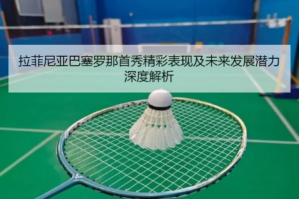 拉菲尼亚巴塞罗那首秀精彩表现及未来发展潜力深度解析